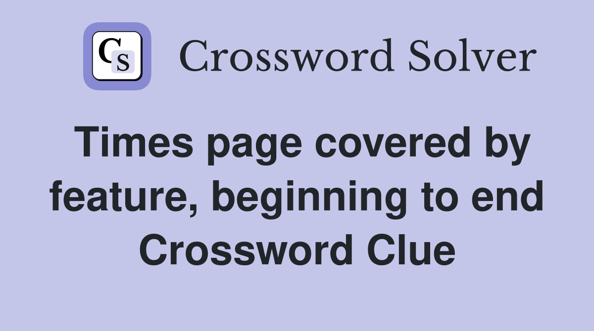 Times page covered by feature, beginning to end Crossword Clue