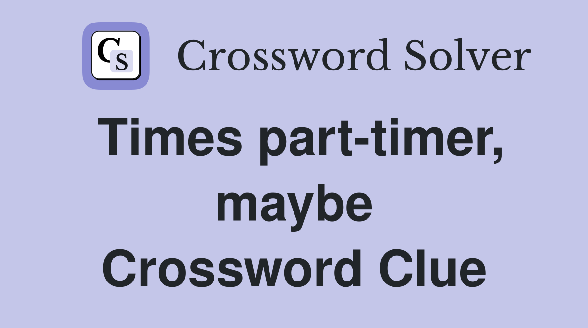 Times part-timer, maybe Crossword Clue