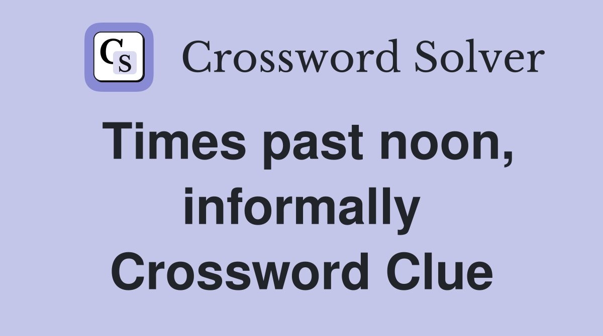 Times past noon, informally Crossword Clue