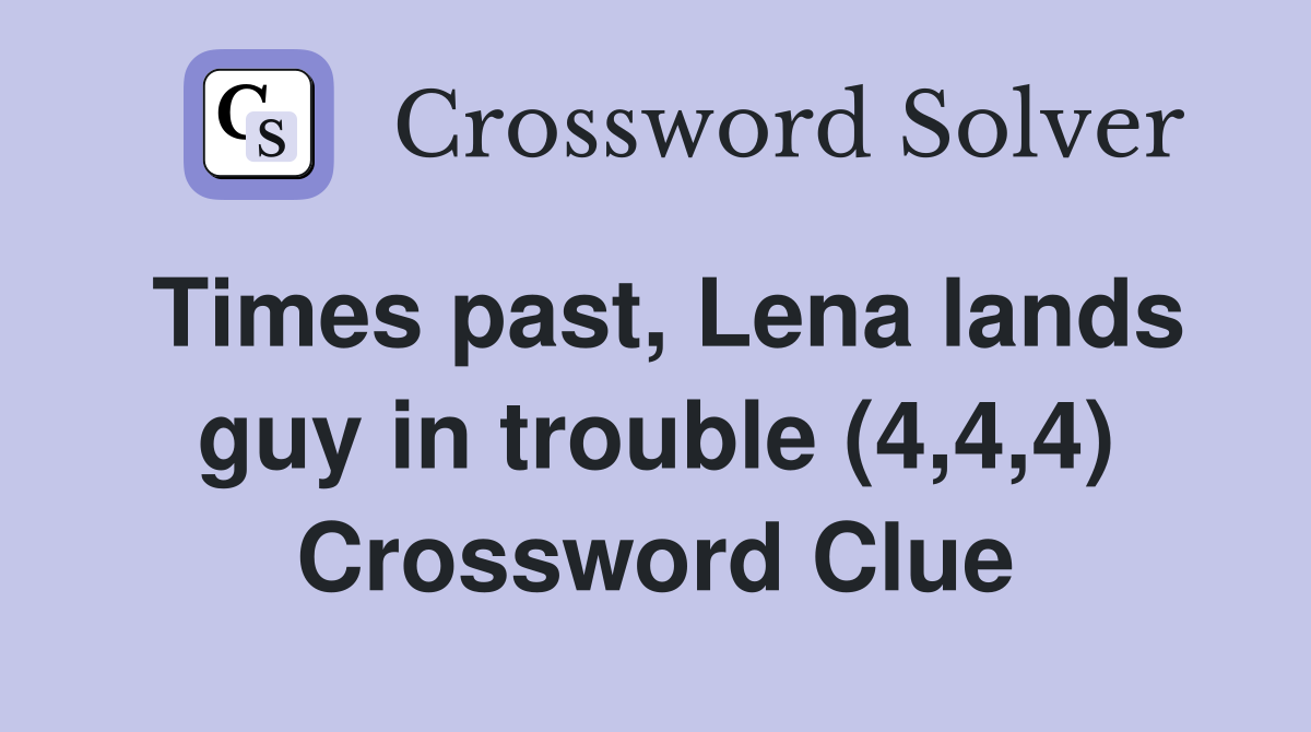 Times past, Lena lands guy in trouble (4,4,4) Crossword Clue