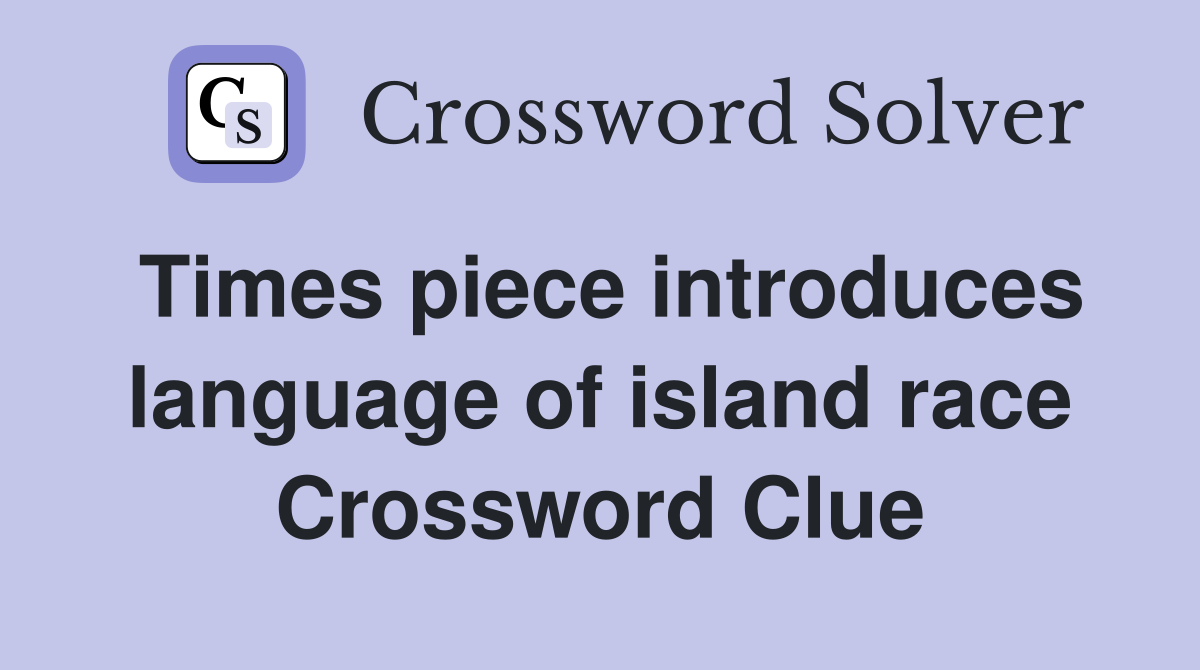 Times piece introduces language of island race Crossword Clue