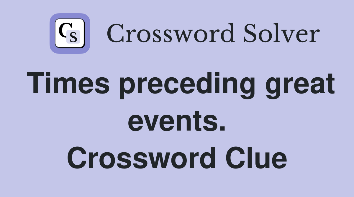 Times preceding great events. Crossword Clue