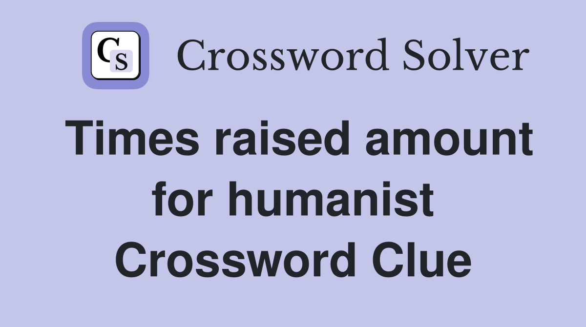 Times raised amount for humanist Crossword Clue