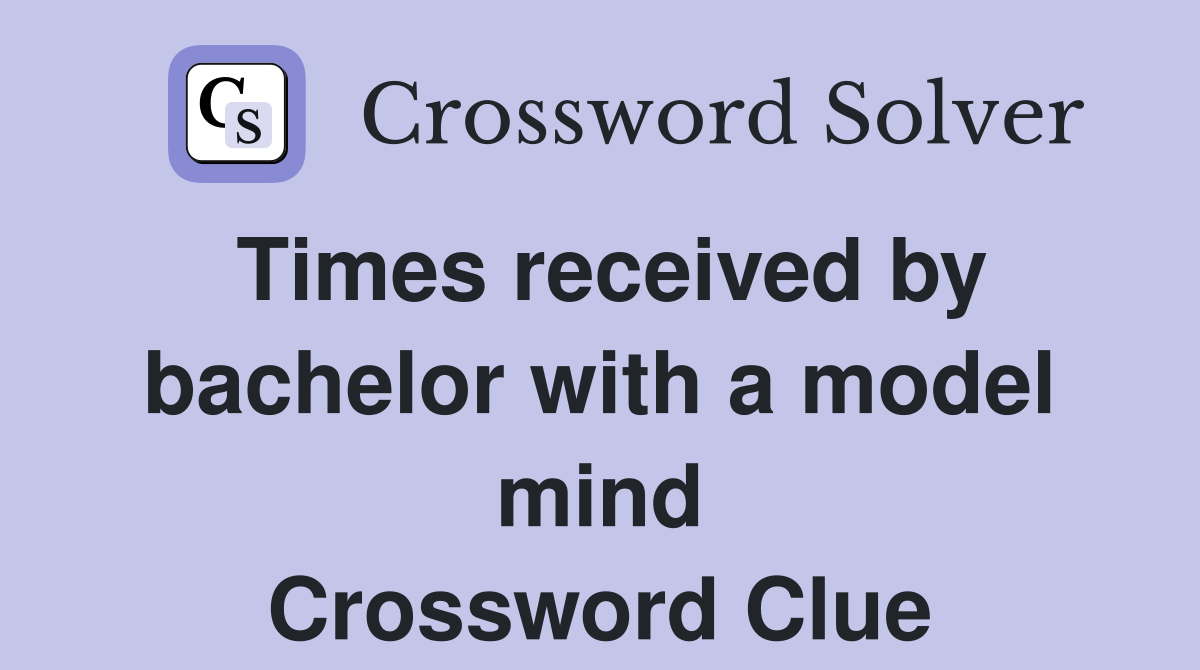 Times received by bachelor with a model mind Crossword Clue