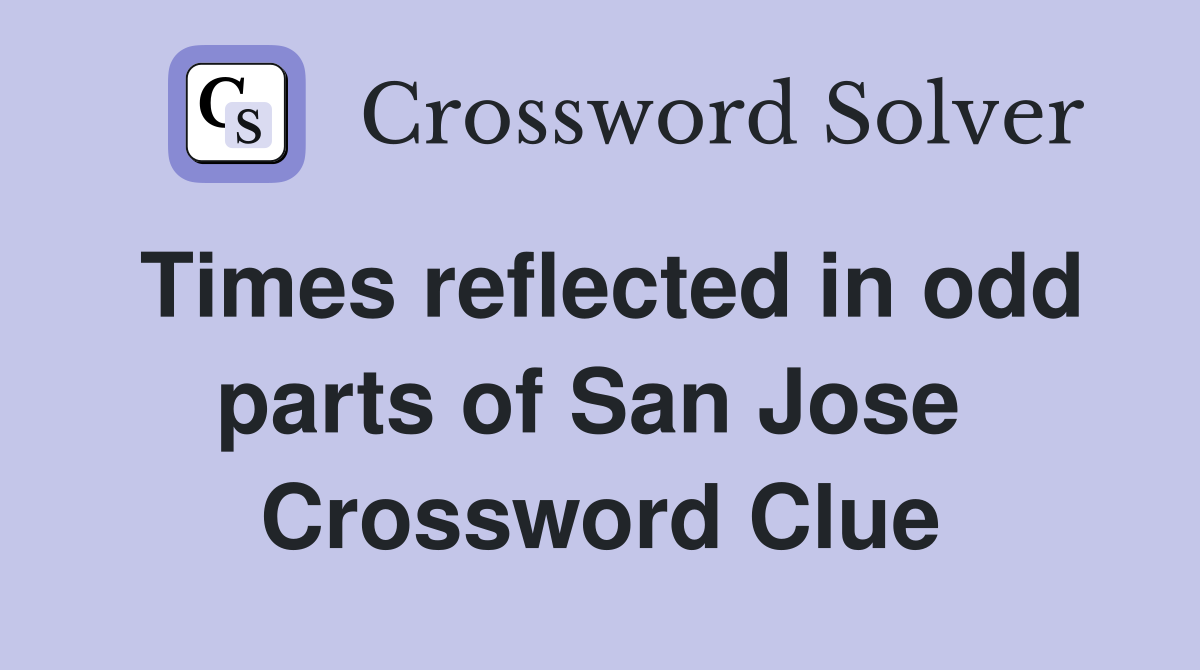 Times reflected in odd parts of San Jose  Crossword Clue