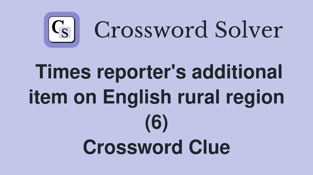 Times reporter's additional item on English rural region (6) Crossword Clue