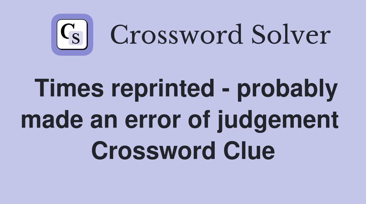 Times reprinted - probably made an error of judgement  Crossword Clue