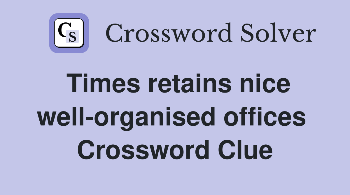 Times retains nice well-organised offices  Crossword Clue