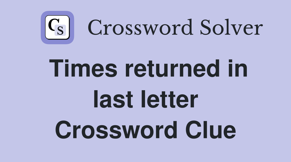 Times returned in last letter Crossword Clue