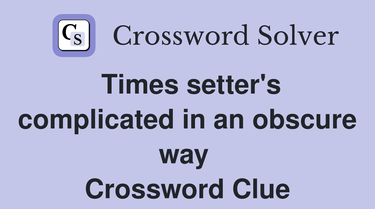 Times setter's complicated in an obscure way  Crossword Clue