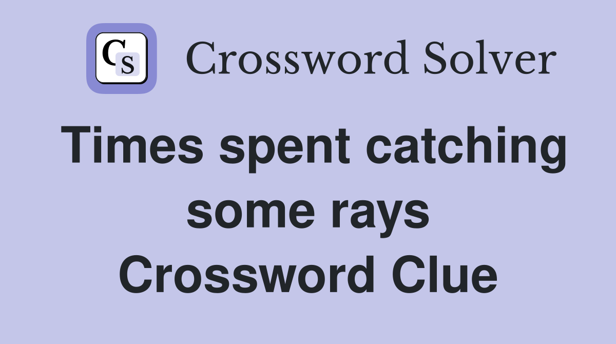 Times spent catching some rays Crossword Clue