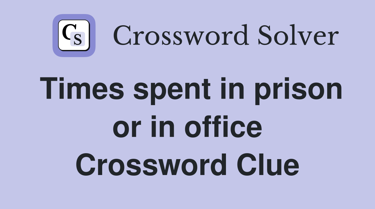 Times spent in prison or in office Crossword Clue