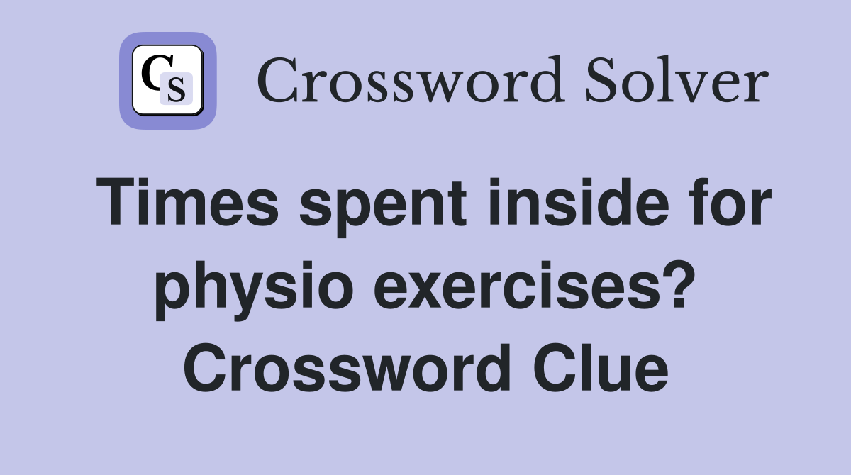 Times spent inside for physio exercises? Crossword Clue