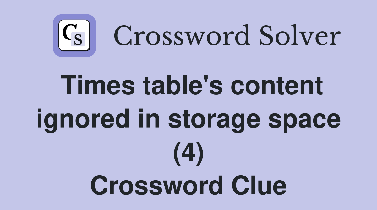 Times table's content ignored in storage space (4) Crossword Clue