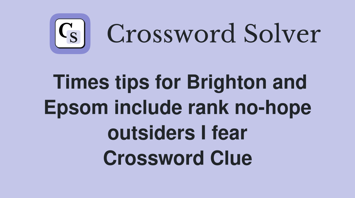Times tips for Brighton and Epsom include rank no-hope outsiders I fear Crossword Clue