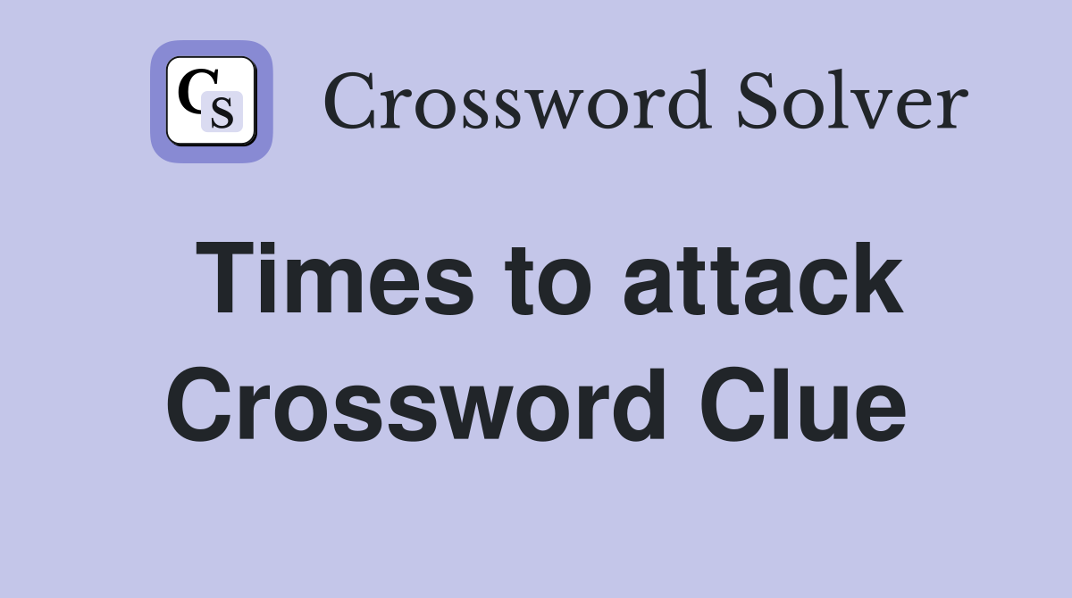 Times to attack Crossword Clue