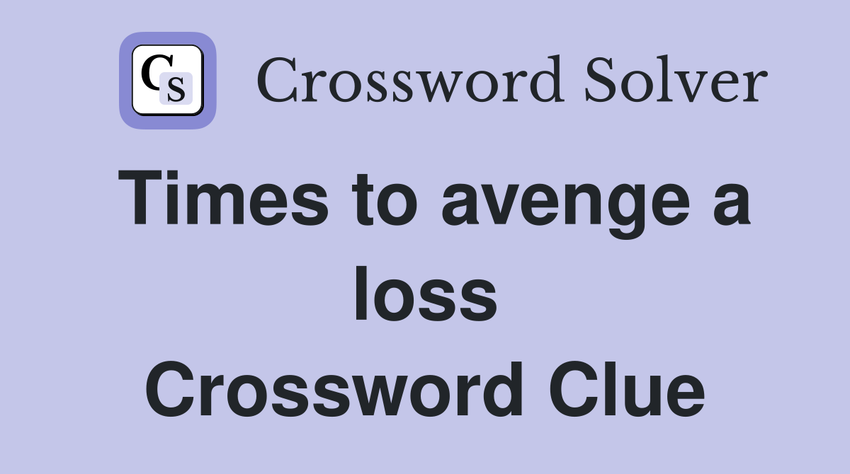 Times to avenge a loss Crossword Clue