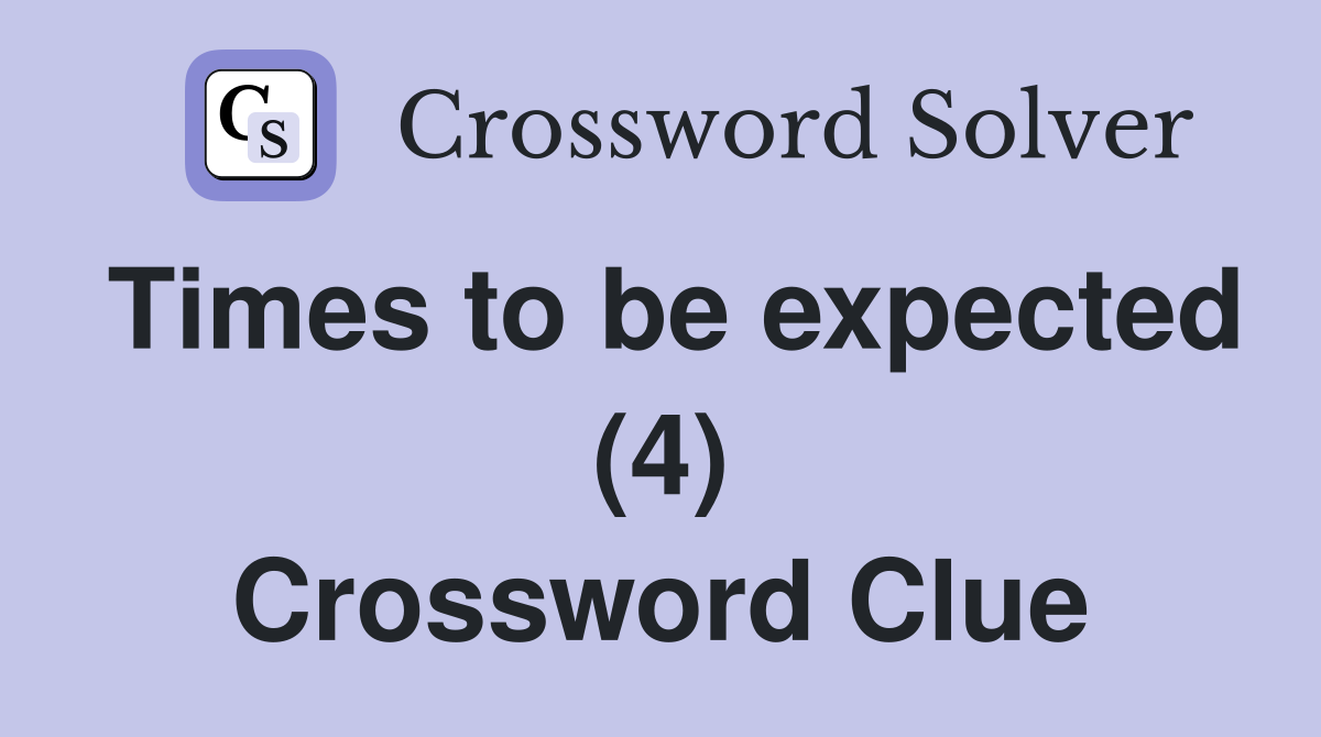 Times to be expected (4) Crossword Clue