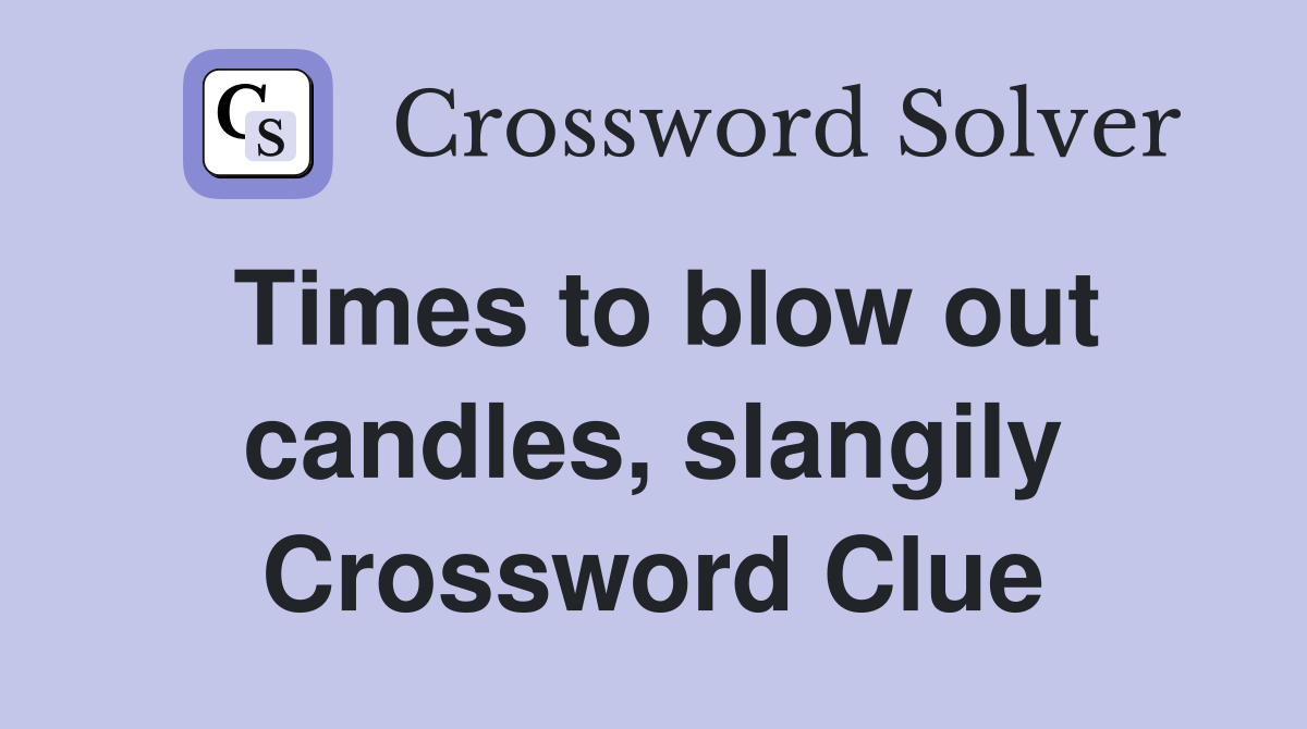 Times to blow out candles, slangily Crossword Clue