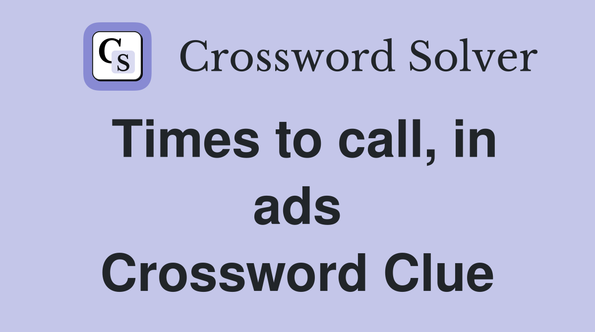 Times to call, in ads Crossword Clue