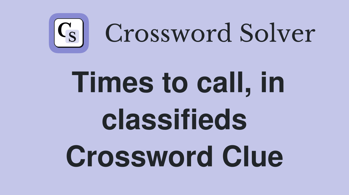 Times to call, in classifieds Crossword Clue
