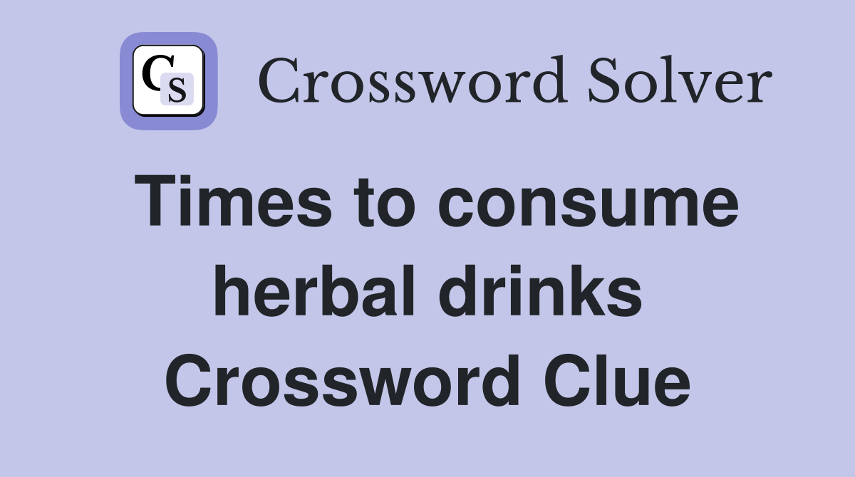 Times to consume herbal drinks Crossword Clue