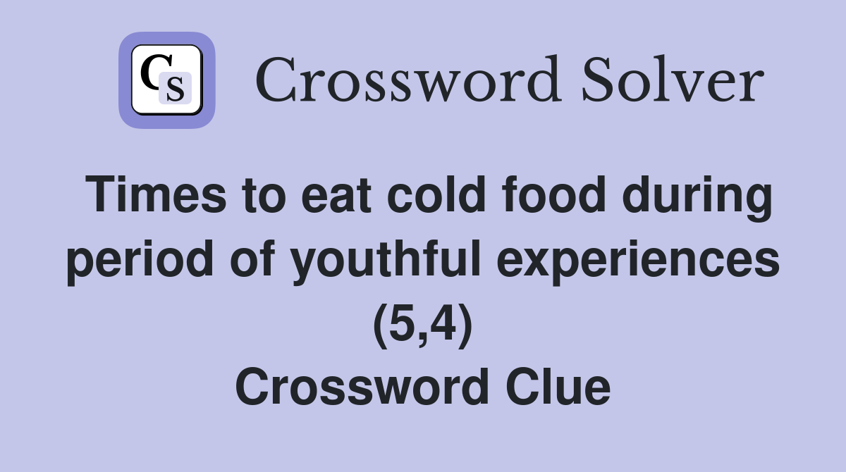 Times to eat cold food during period of youthful experiences (5,4) Crossword Clue