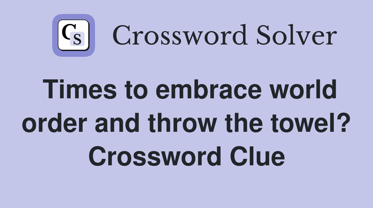 Times to embrace world order and throw the towel? Crossword Clue