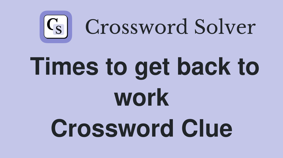 Times to get back to work Crossword Clue