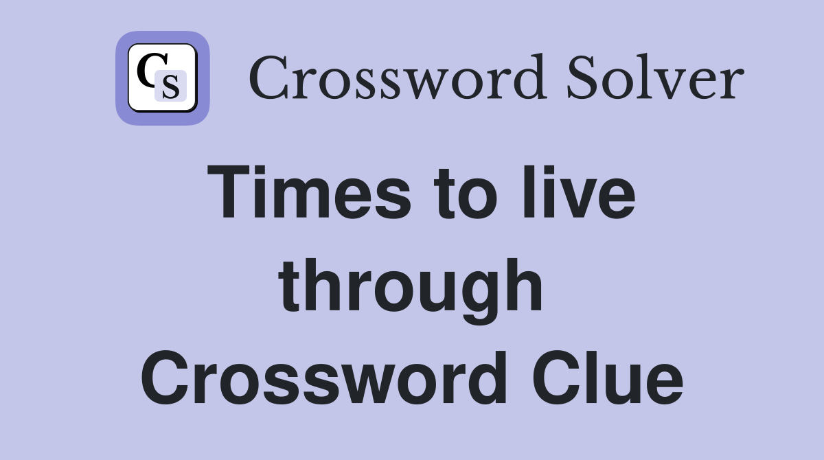 Times to live through Crossword Clue
