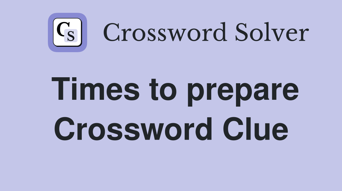 Times to prepare Crossword Clue