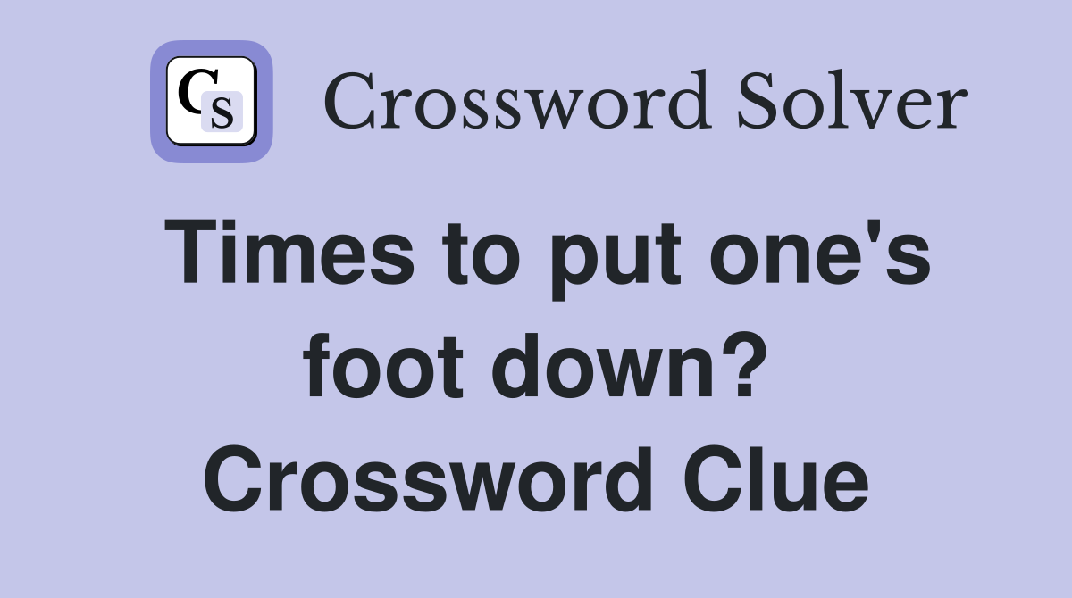 Times to put one's foot down? Crossword Clue
