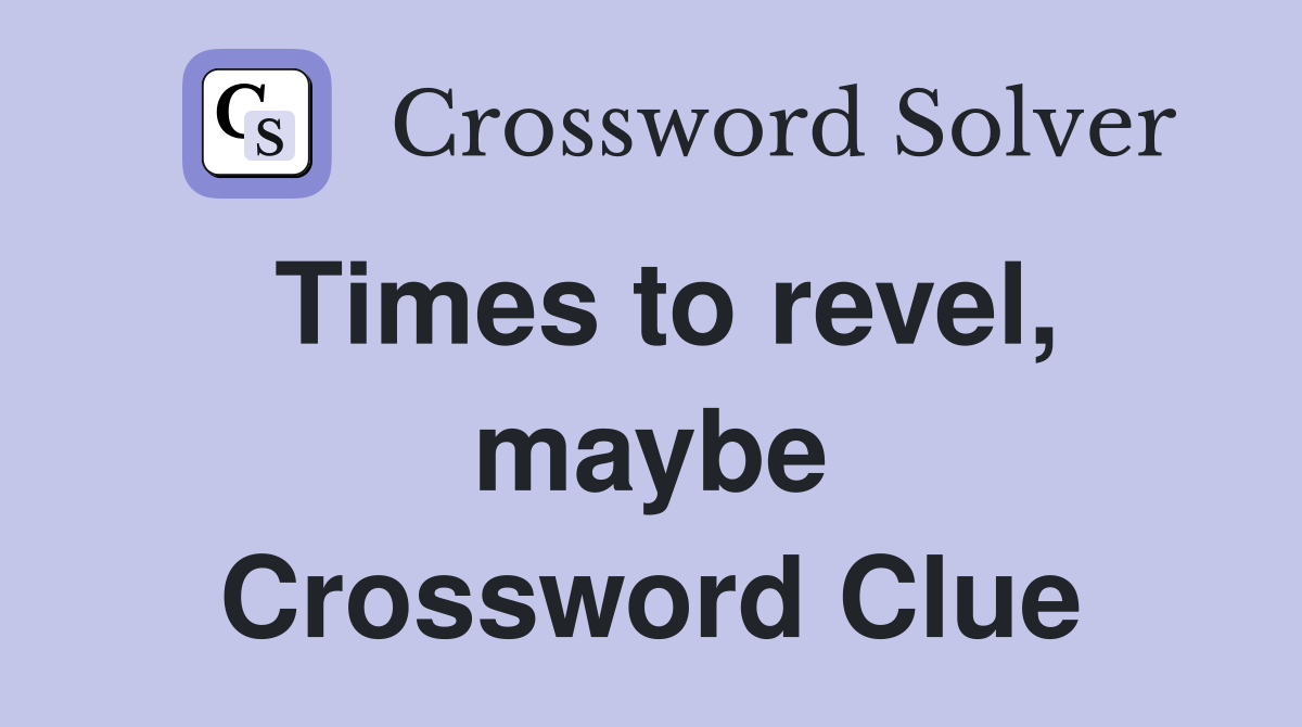 Times to revel, maybe Crossword Clue