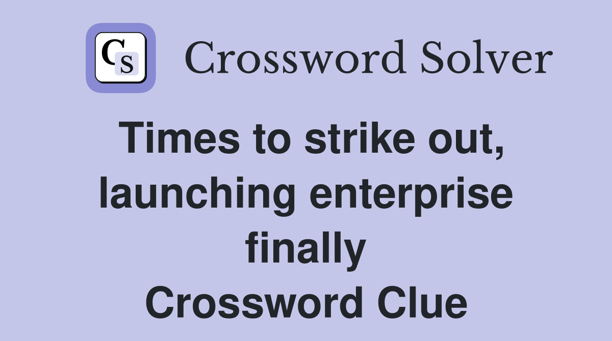Times to strike out, launching enterprise finally Crossword Clue