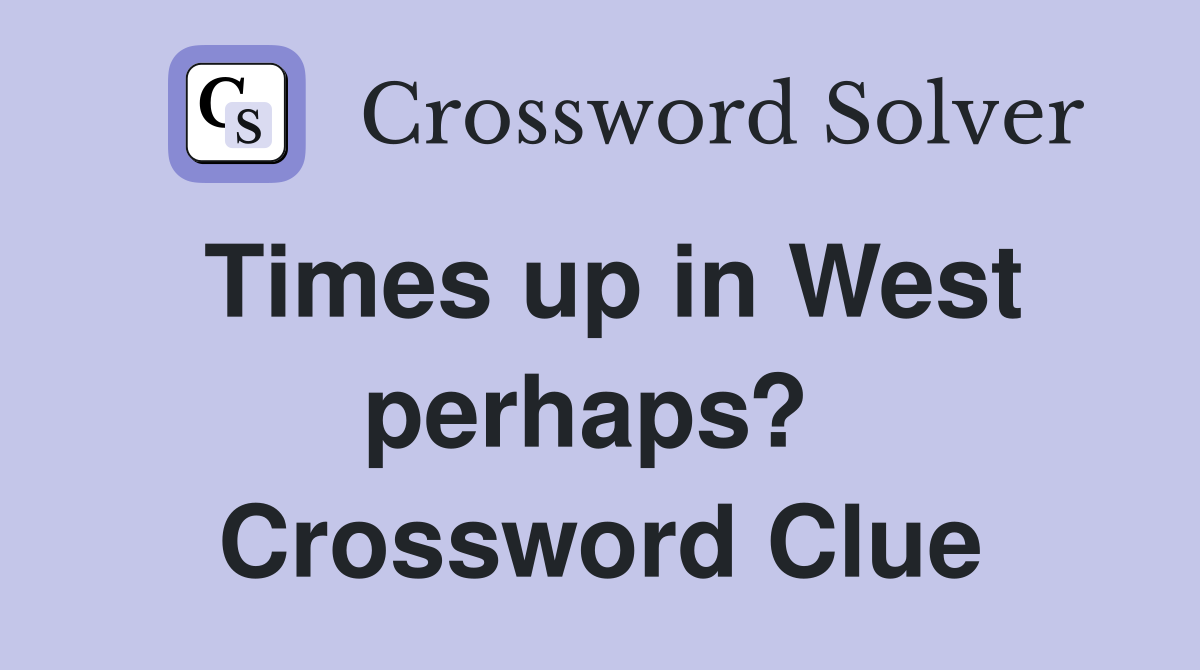 Times up in West perhaps?  Crossword Clue