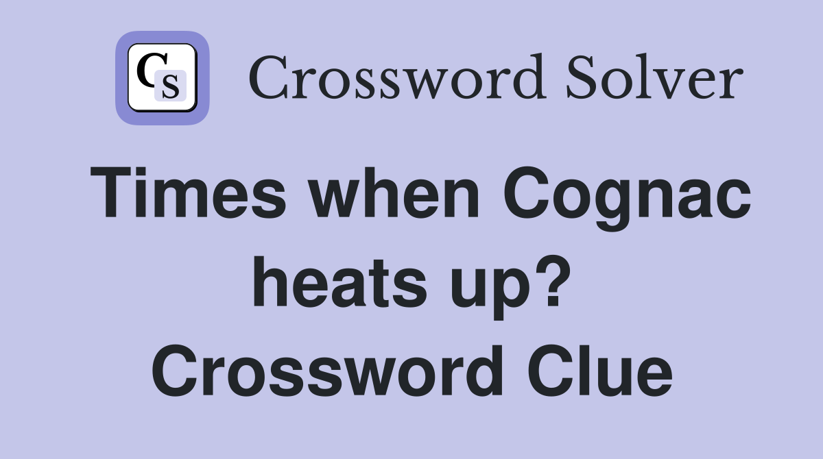 Times when Cognac heats up? Crossword Clue