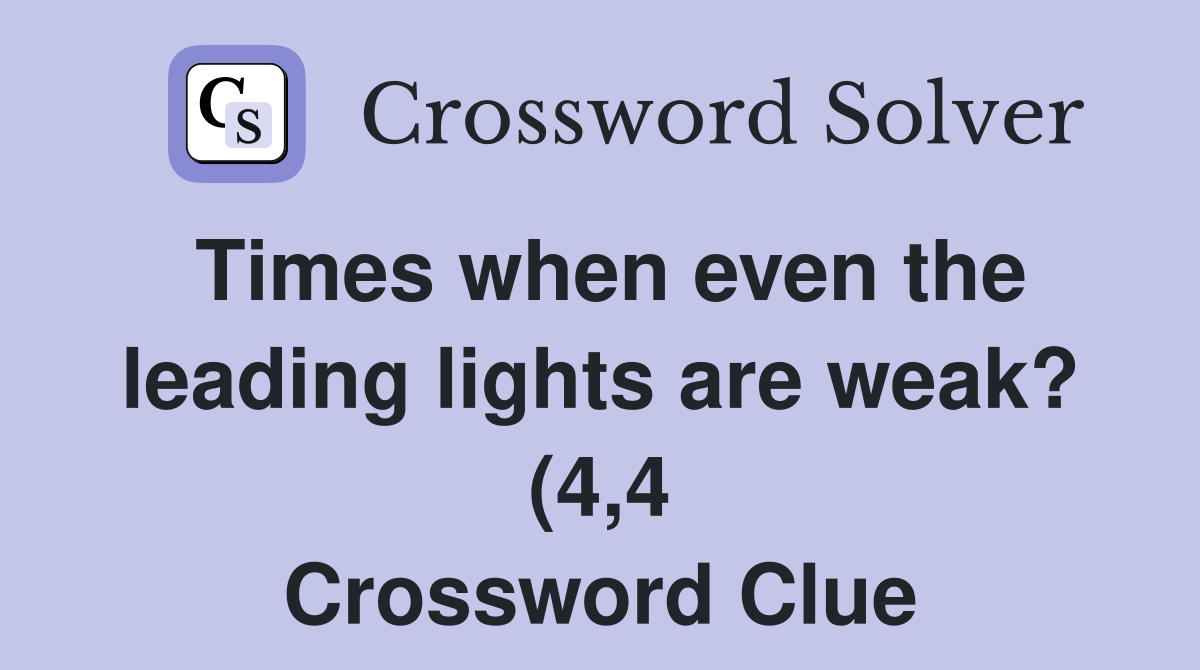 Times when even the leading lights are weak? (4 4) Crossword Clue Times when even the leading lights are weak? (4 4) Crossword Clue