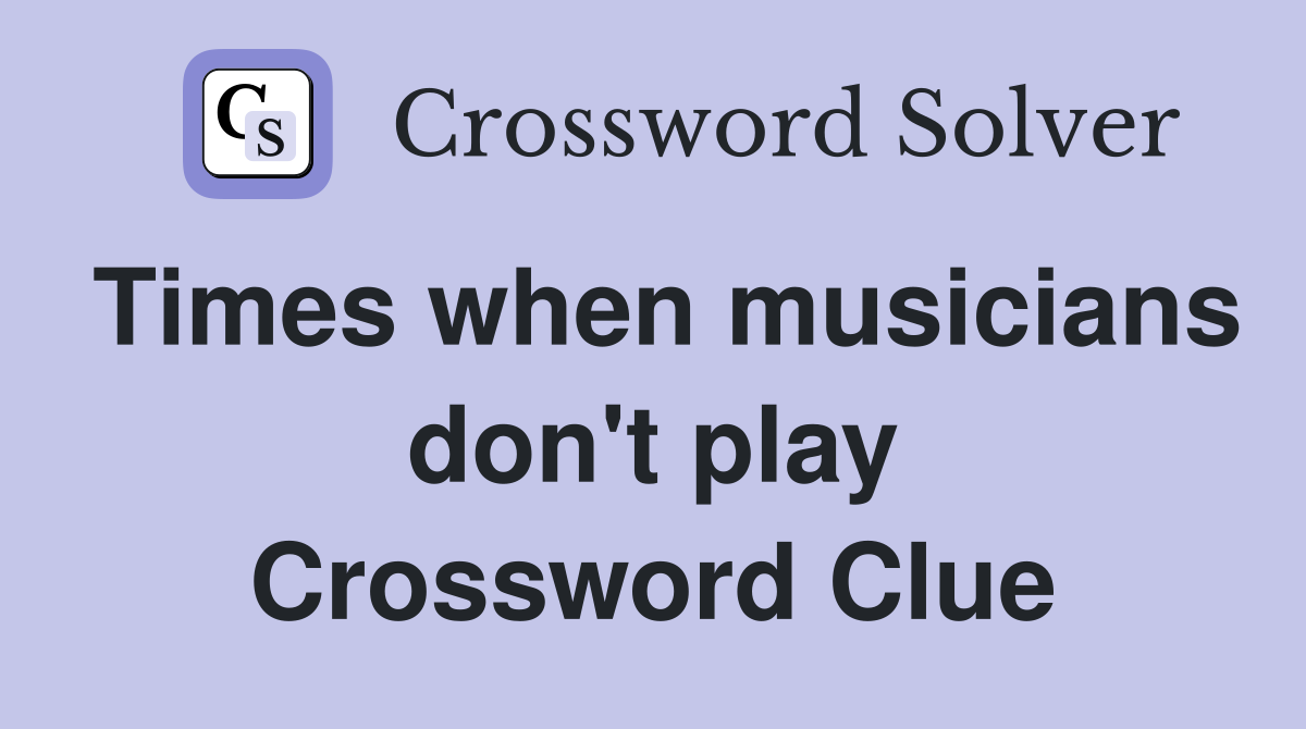 Times when musicians don't play Crossword Clue