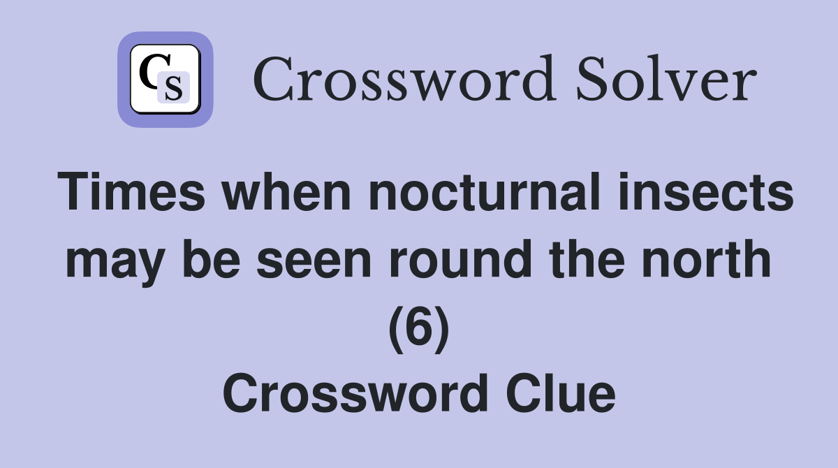 Times when nocturnal insects may be seen round the north (6) Crossword Clue