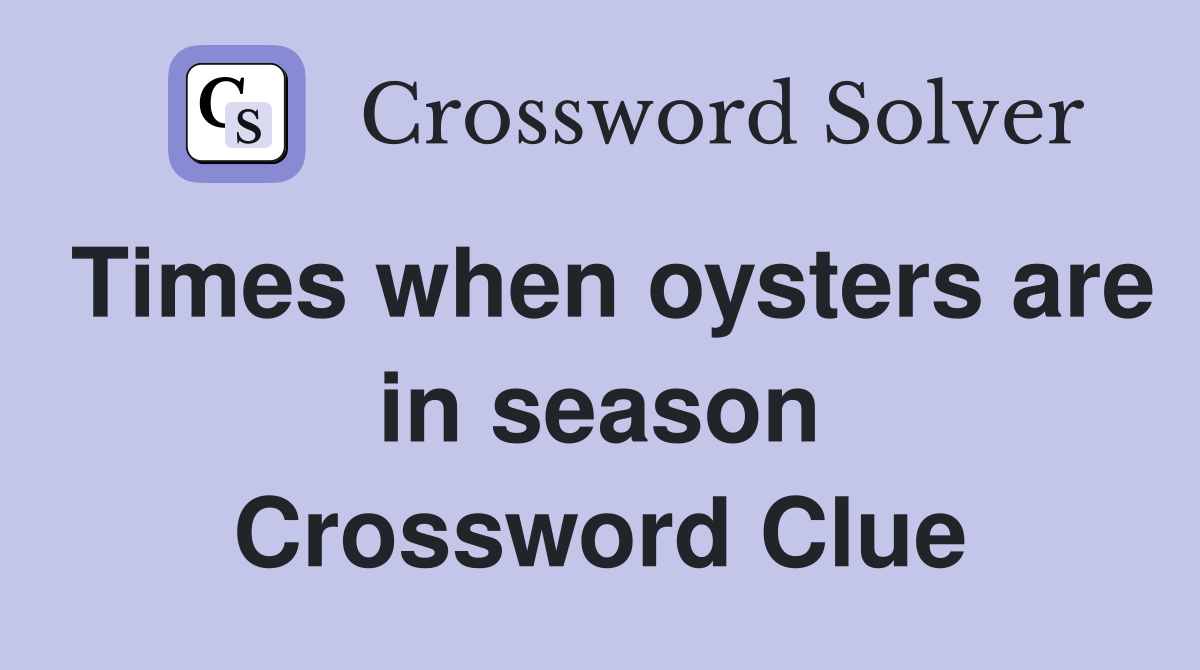Times when oysters are in season Crossword Clue
