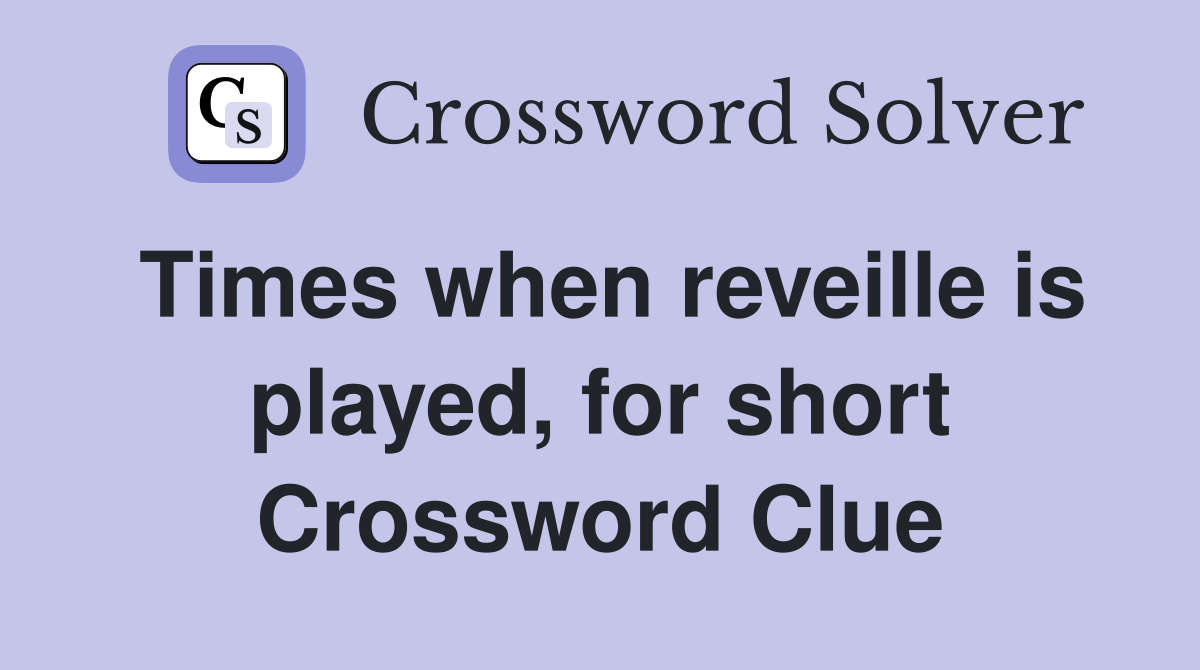 Times when reveille is played, for short Crossword Clue