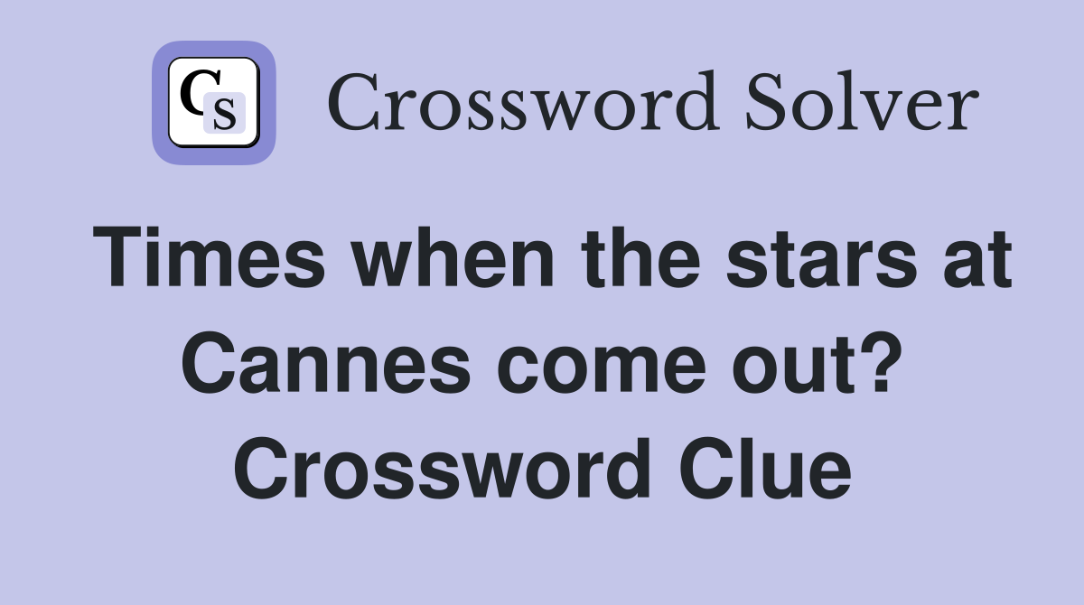 Times when the stars at Cannes come out? Crossword Clue