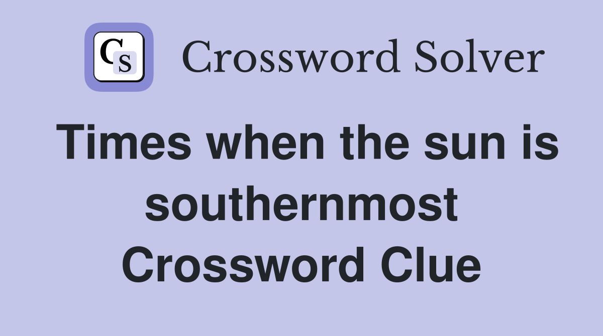 Times when the sun is southernmost Crossword Clue