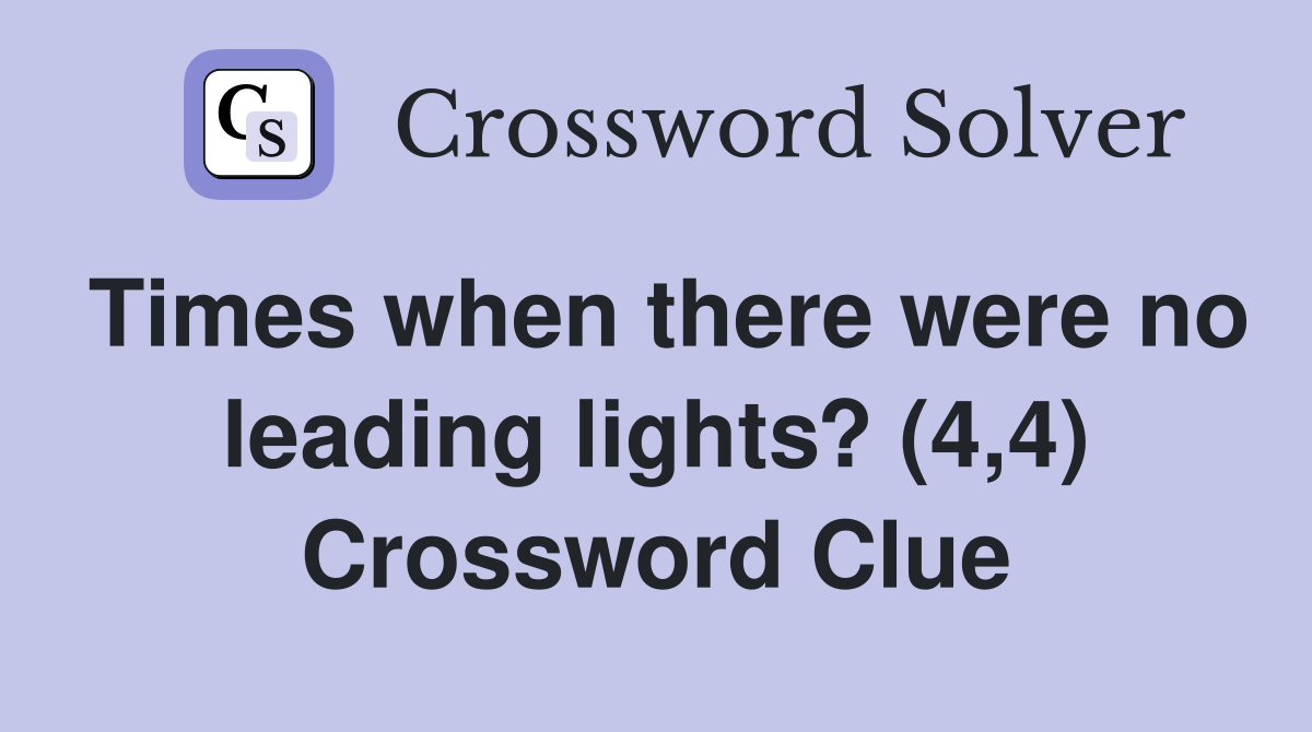 Times when there were no leading lights? (4,4) Crossword Clue