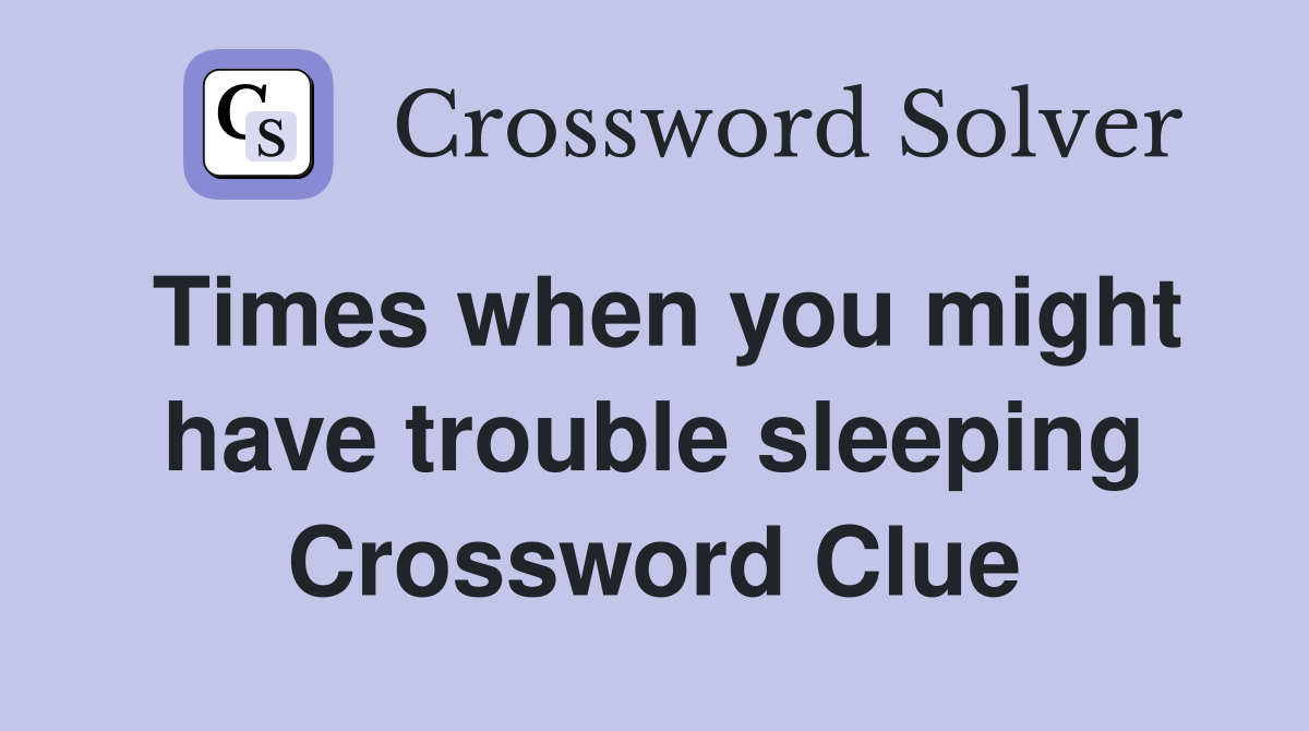 Times when you might have trouble sleeping Crossword Clue