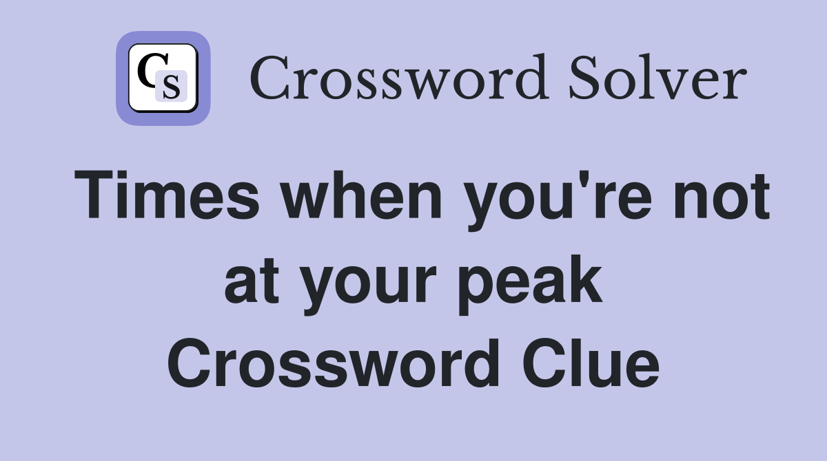 Times when you're not at your peak Crossword Clue