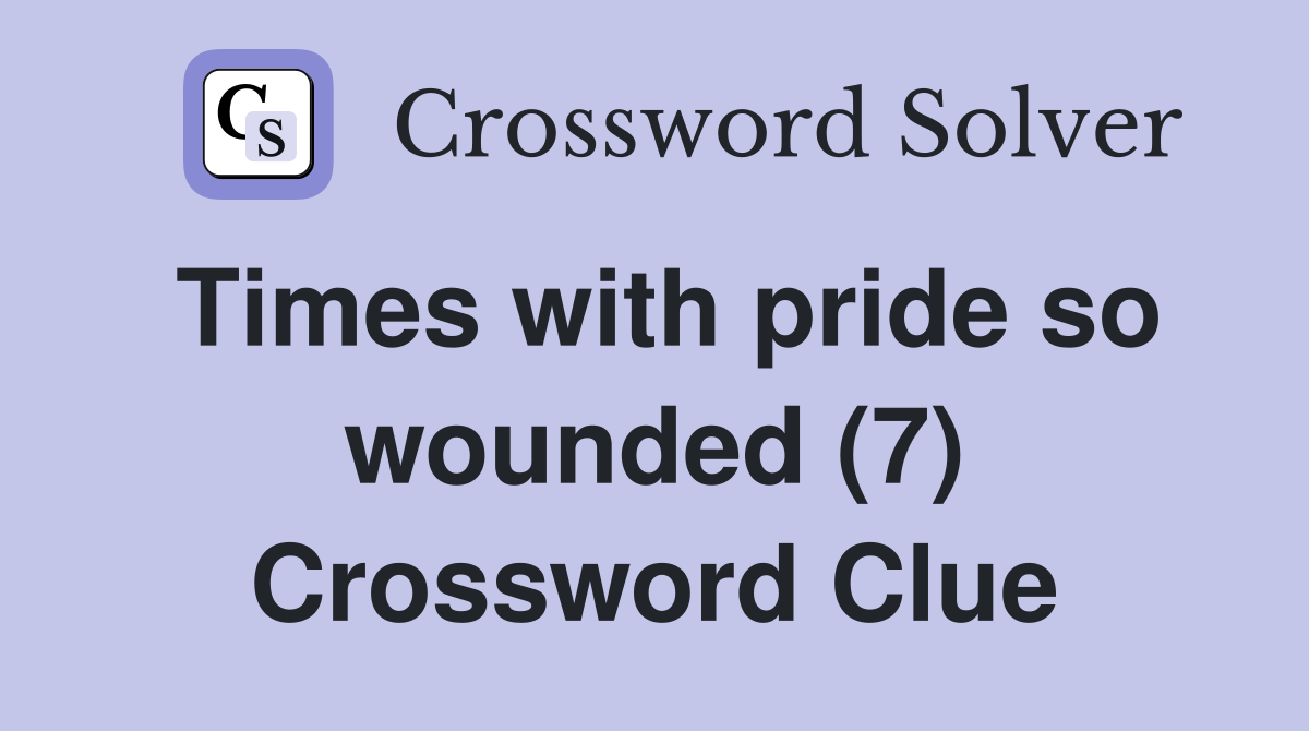 Times with pride so wounded (7) Crossword Clue