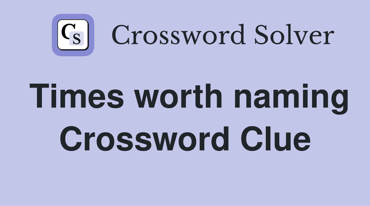 Times worth naming Crossword Clue