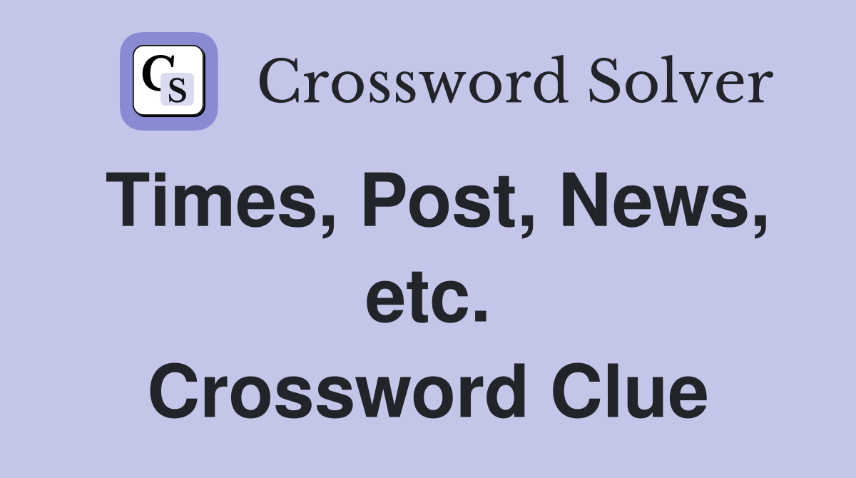 Times, Post, News, etc. Crossword Clue