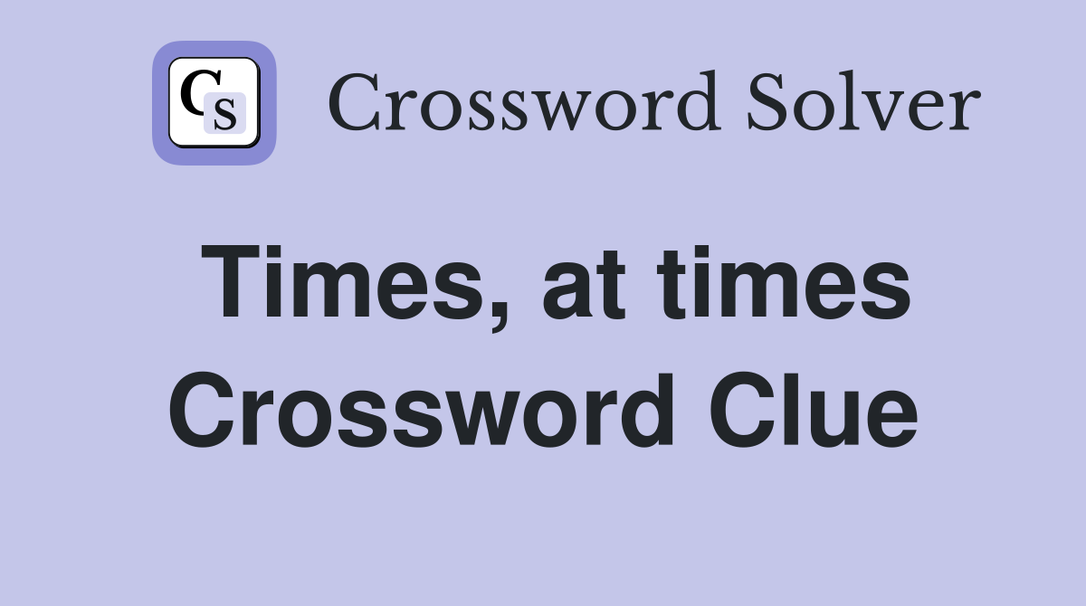 Times, at times Crossword Clue